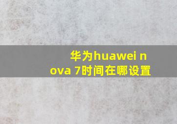 华为huawei nova 7时间在哪设置